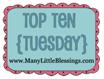 Top Ten Tuesday at Many Little Blessings