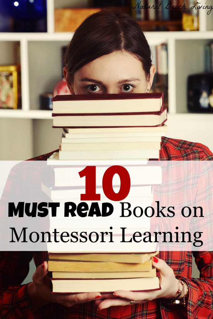 10 must read books on Montessori learning from Birth to adulthood, Montessori in the home Montessori Books and more www.naturalbeachliving.com