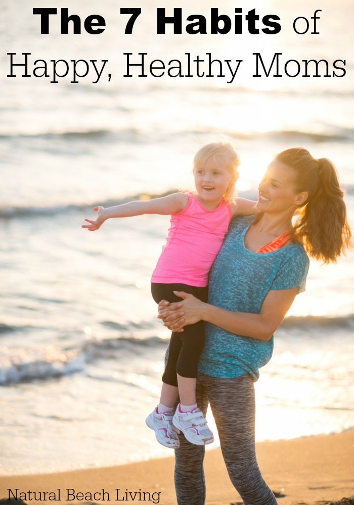 The 7 Habits of Happy, Healthy Moms, The 7 habits that will make you feel better, more nourished, happy, healthy, Motivated and loving life. 